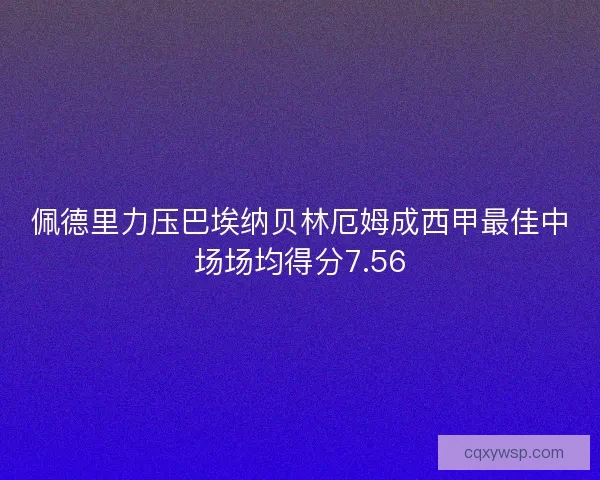 佩德里力压巴埃纳贝林厄姆成西甲最佳中场场均得分7.56