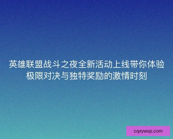 英雄联盟战斗之夜全新活动上线带你体验极限对决与独特奖励的激情时刻
